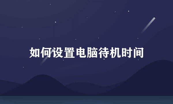如何设置电脑待机时间