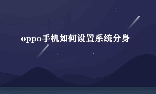 oppo手机如何设置系统分身