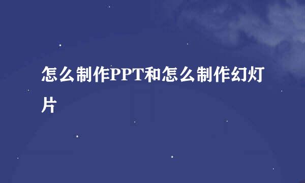 怎么制作PPT和怎么制作幻灯片