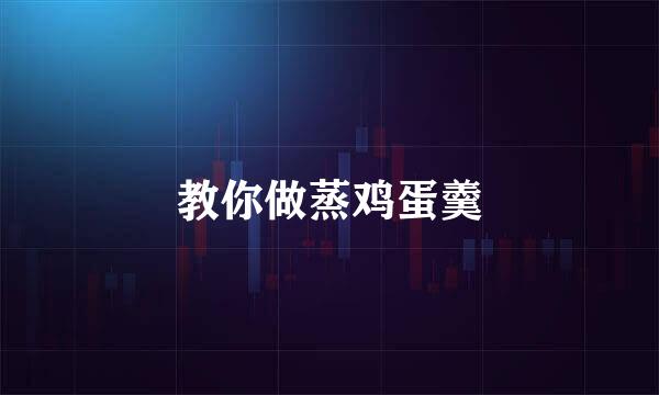 教你做蒸鸡蛋羹