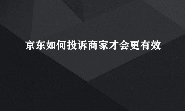 京东如何投诉商家才会更有效