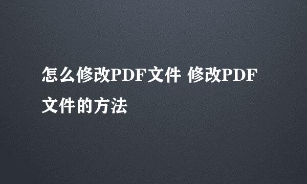 怎么修改PDF文件 修改PDF文件的方法