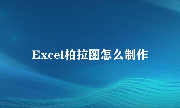 Excel柏拉图怎么制作