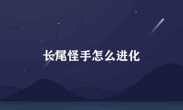 长尾怪手怎么进化