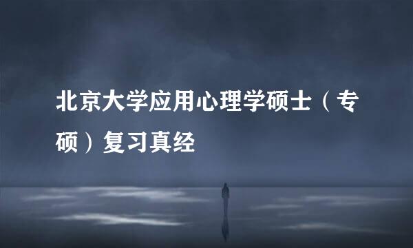 北京大学应用心理学硕士（专硕）复习真经