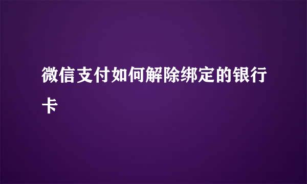 微信支付如何解除绑定的银行卡