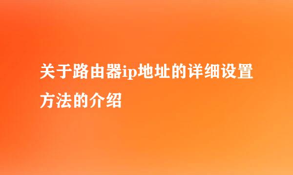 关于路由器ip地址的详细设置方法的介绍
