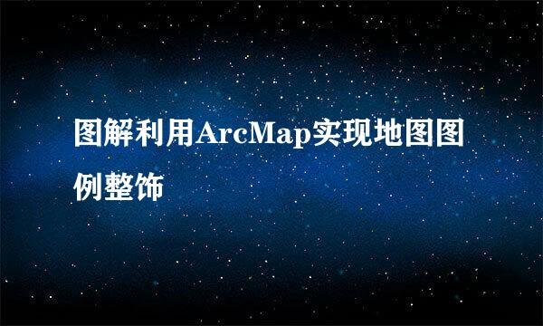 图解利用ArcMap实现地图图例整饰