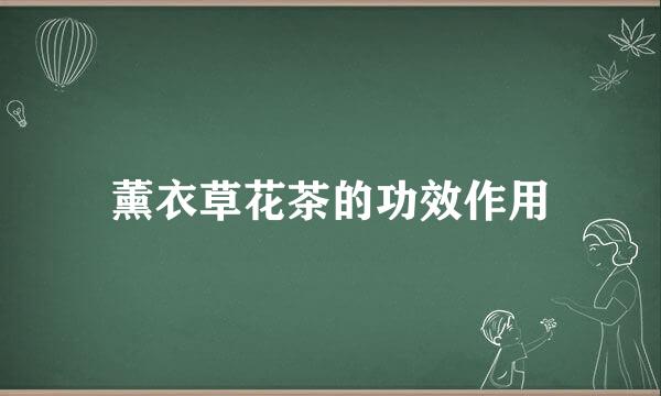 薰衣草花茶的功效作用