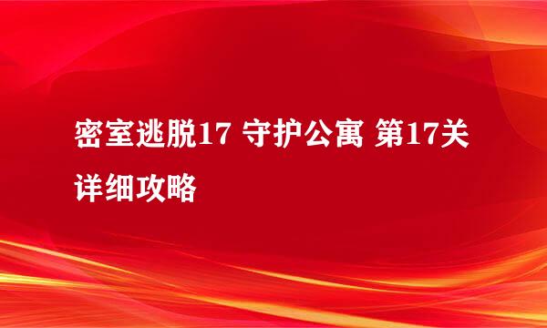 密室逃脱17 守护公寓 第17关 详细攻略