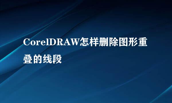 CorelDRAW怎样删除图形重叠的线段