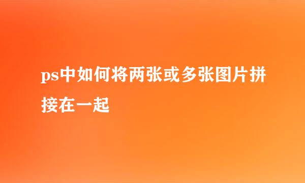 ps中如何将两张或多张图片拼接在一起