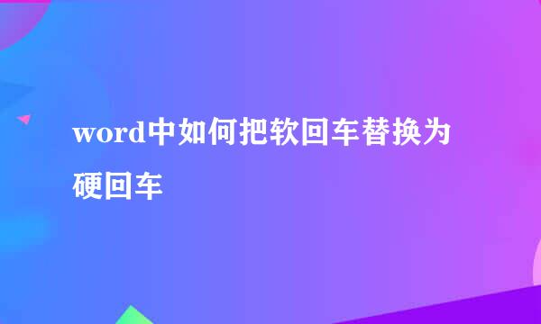 word中如何把软回车替换为硬回车
