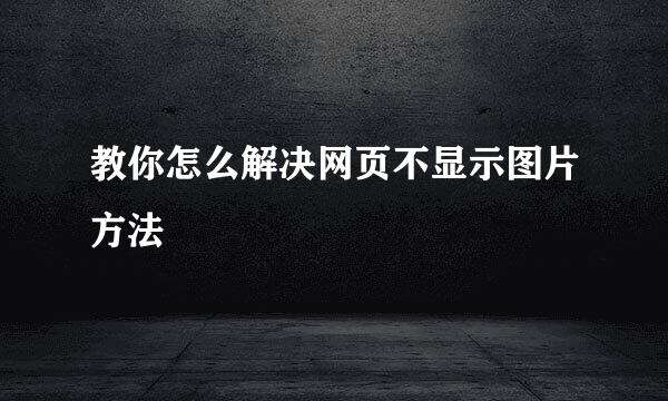 教你怎么解决网页不显示图片方法
