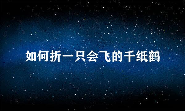 如何折一只会飞的千纸鹤