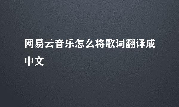 网易云音乐怎么将歌词翻译成中文