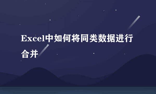 Excel中如何将同类数据进行合并
