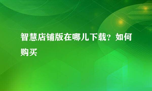 智慧店铺版在哪儿下载？如何购买