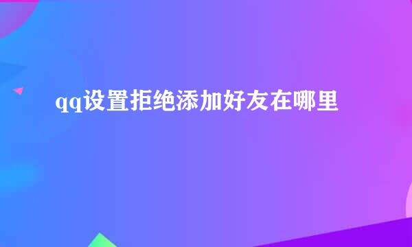 qq设置拒绝添加好友在哪里