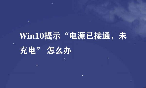 Win10提示“电源已接通，未充电” 怎么办