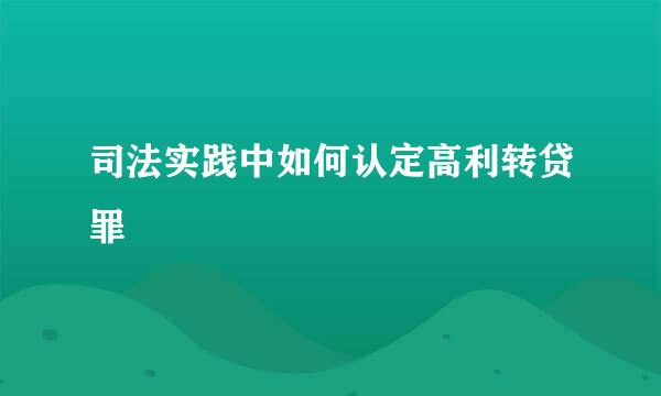 司法实践中如何认定高利转贷罪