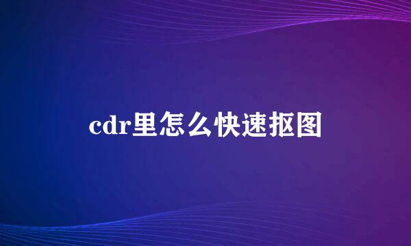 cdr里怎么快速抠图