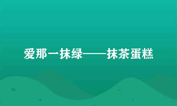 爱那一抹绿——抹茶蛋糕