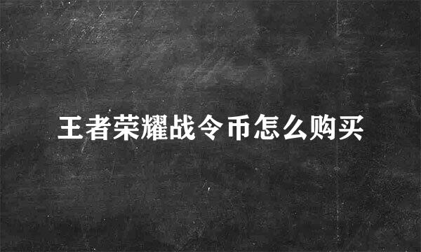 王者荣耀战令币怎么购买