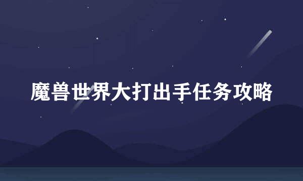 魔兽世界大打出手任务攻略
