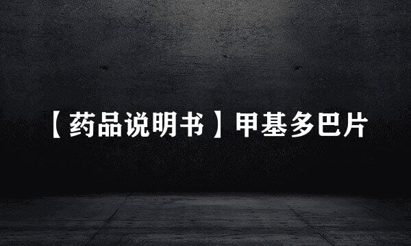 【药品说明书】甲基多巴片