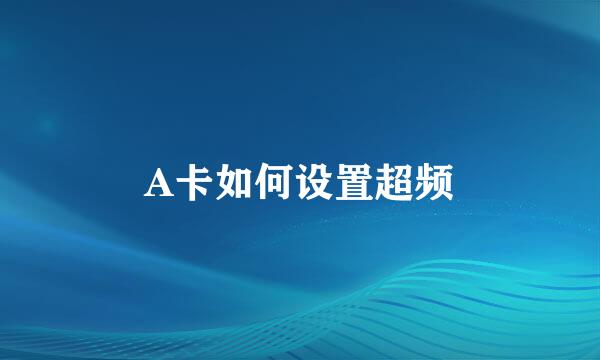 A卡如何设置超频