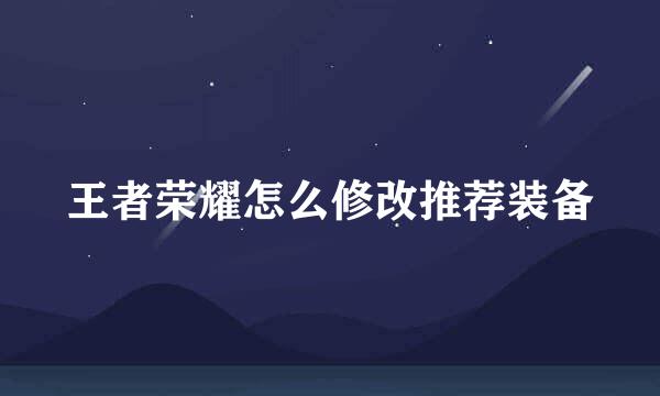 王者荣耀怎么修改推荐装备
