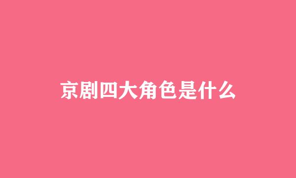 京剧四大角色是什么