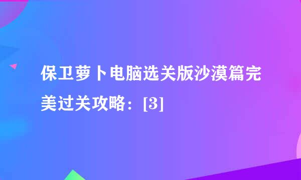 保卫萝卜电脑选关版沙漠篇完美过关攻略：[3]