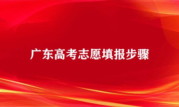 广东高考志愿填报步骤
