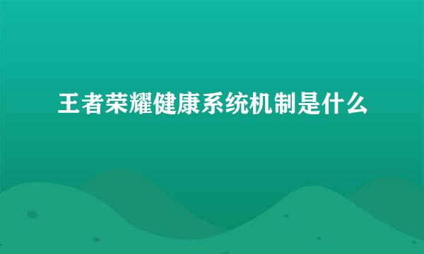 王者荣耀健康系统机制是什么