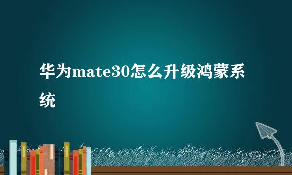华为mate30怎么升级鸿蒙系统