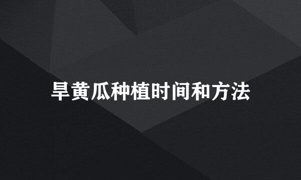 旱黄瓜种植时间和方法