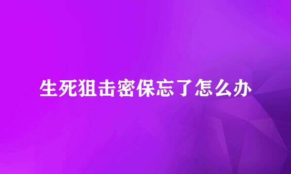 生死狙击密保忘了怎么办