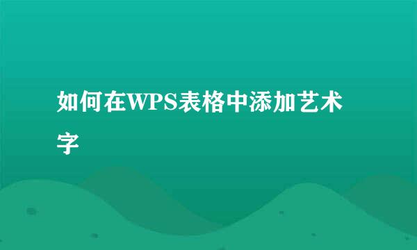 如何在WPS表格中添加艺术字