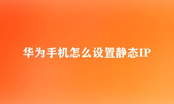 华为手机怎么设置静态IP