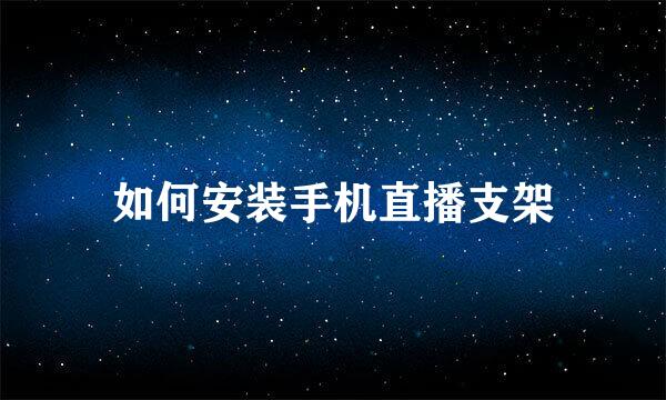 如何安装手机直播支架