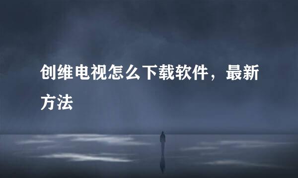 创维电视怎么下载软件，最新方法