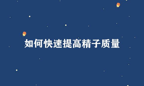 如何快速提高精子质量