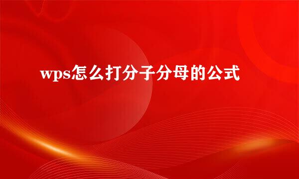 wps怎么打分子分母的公式