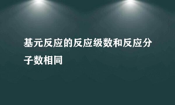 基元反应的反应级数和反应分子数相同