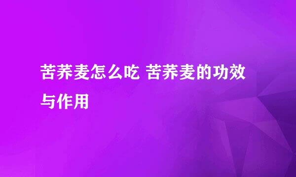 苦荞麦怎么吃 苦荞麦的功效与作用