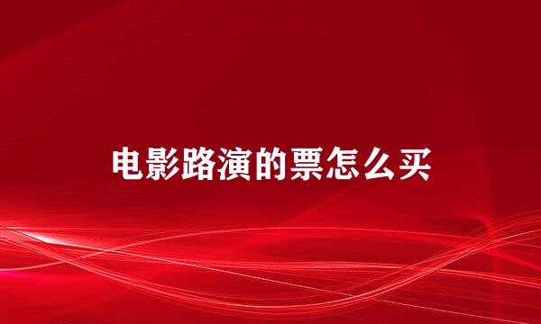 电影路演的票怎么买
