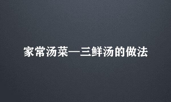 家常汤菜—三鲜汤的做法
