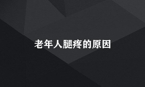 老年人腿疼的原因